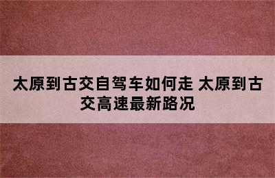 太原到古交自驾车如何走 太原到古交高速最新路况